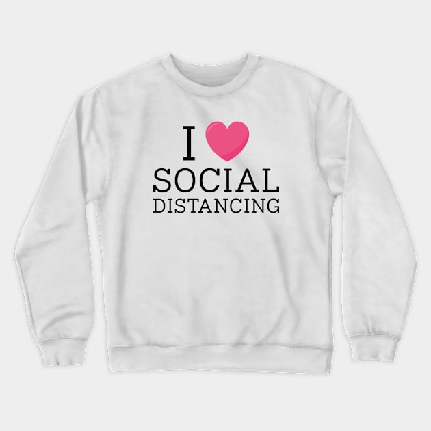 I Love Social Distancing Crewneck Sweatshirt by SociallyDistant